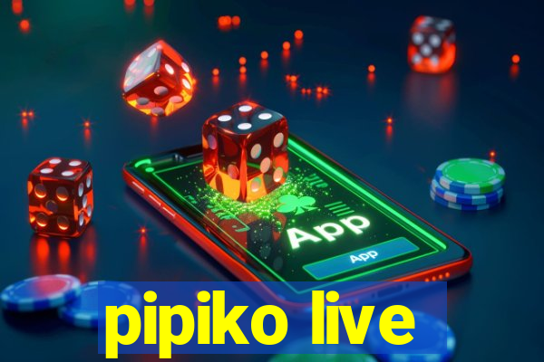 pipiko live